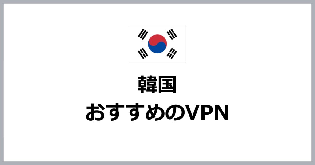 韓国でおすすめのVPN