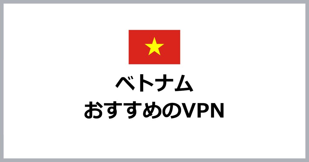 ベトナムでおすすめのVPN