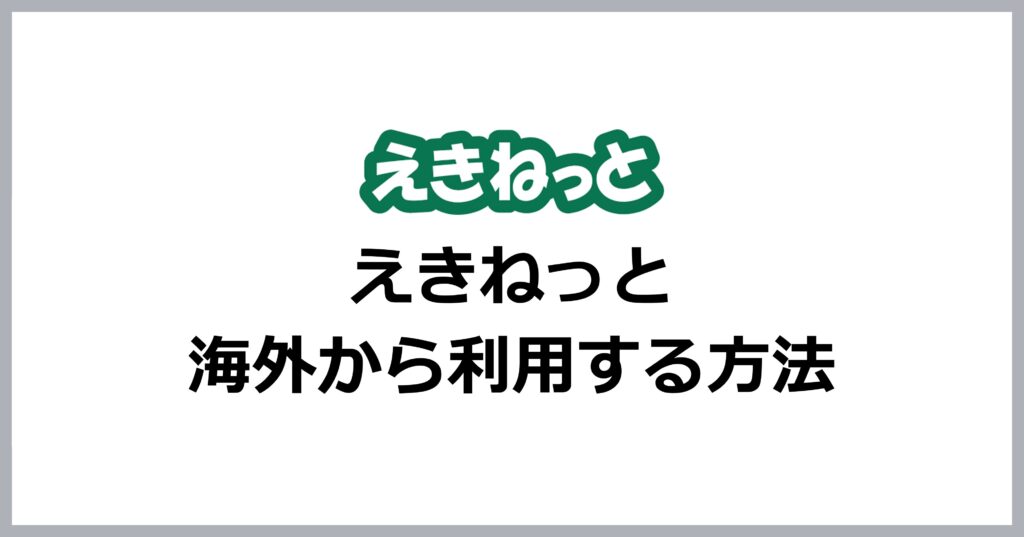 えきねっとアプリを海外から利用する方法