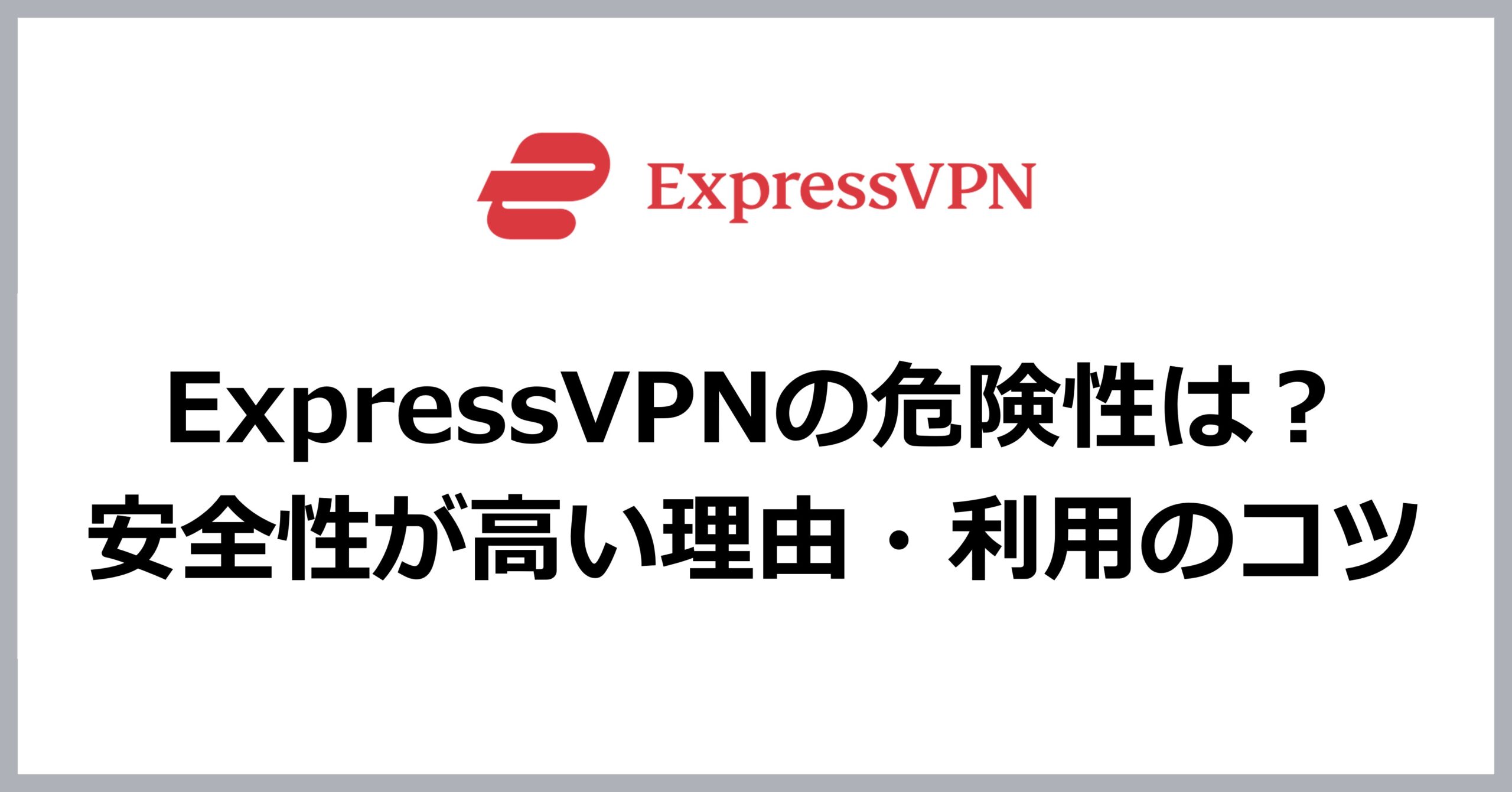 ExpressVPNの危険性は？安全性が高い理由と利用のコツ