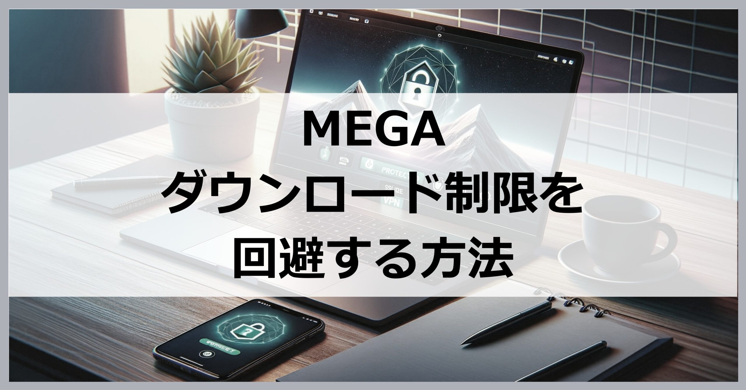 MEGAのダウンロード制限を回避【4つの方法を比較】VPNでも回避可能